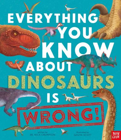 Everything you know about dinosaurs is wrong!